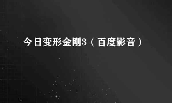 今日变形金刚3（百度影音）