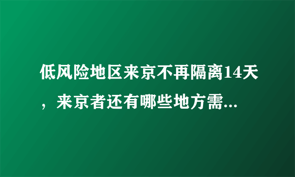 低风险地区来京不再隔离14天，来京者还有哪些地方需格外注意？