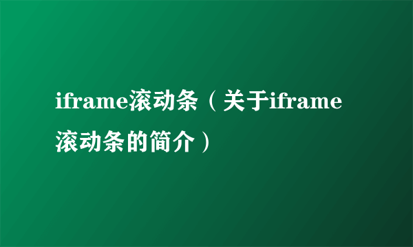 iframe滚动条（关于iframe滚动条的简介）