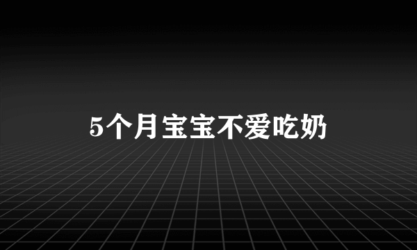 5个月宝宝不爱吃奶