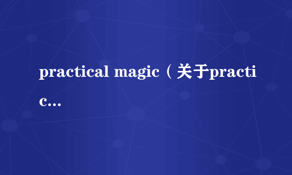 practical magic（关于practical magic的简介）