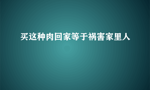 买这种肉回家等于祸害家里人