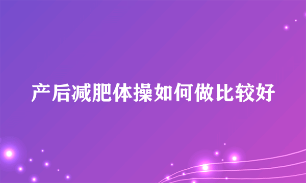 产后减肥体操如何做比较好