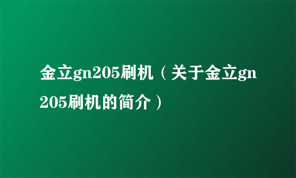 金立gn205刷机（关于金立gn205刷机的简介）