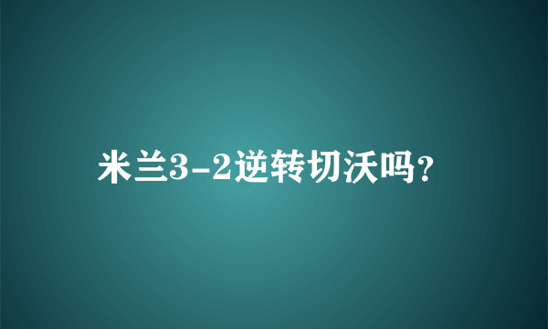 米兰3-2逆转切沃吗？