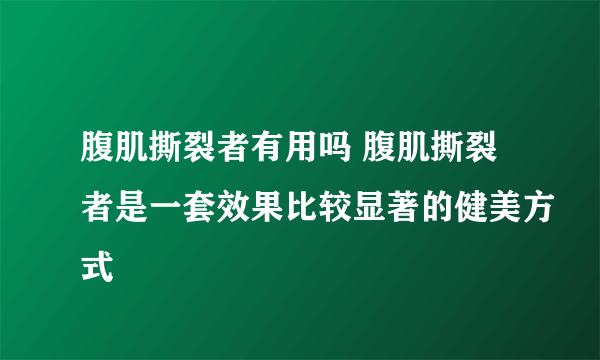 腹肌撕裂者有用吗 腹肌撕裂者是一套效果比较显著的健美方式