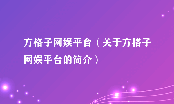 方格子网娱平台（关于方格子网娱平台的简介）