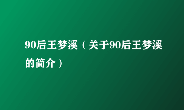 90后王梦溪（关于90后王梦溪的简介）