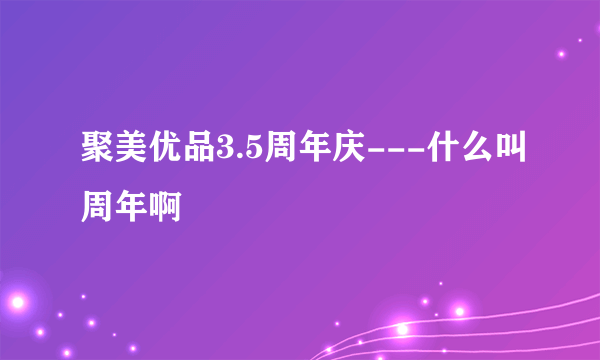 聚美优品3.5周年庆---什么叫周年啊