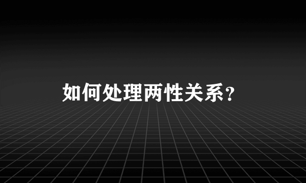 如何处理两性关系？