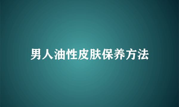 男人油性皮肤保养方法