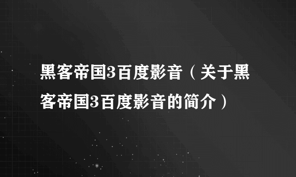 黑客帝国3百度影音（关于黑客帝国3百度影音的简介）