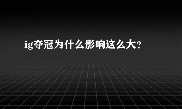 ig夺冠为什么影响这么大？