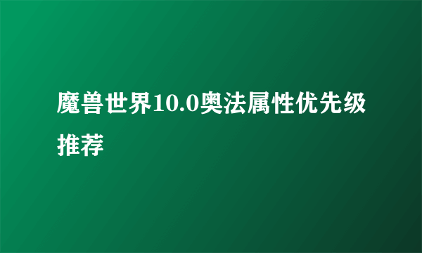 魔兽世界10.0奥法属性优先级推荐