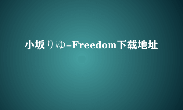 小坂りゆ-Freedom下载地址