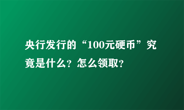 央行发行的“100元硬币”究竟是什么？怎么领取？