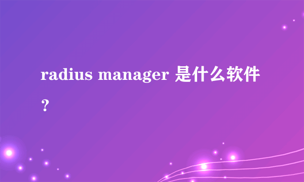 radius manager 是什么软件？