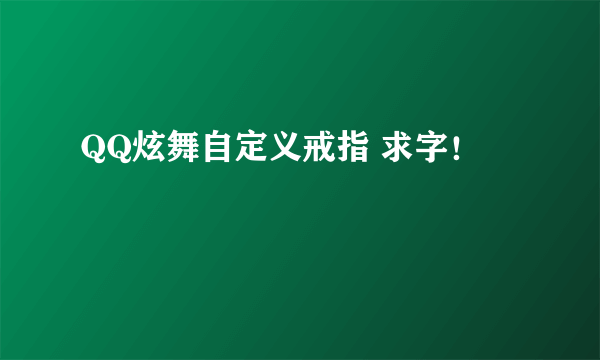 QQ炫舞自定义戒指 求字！