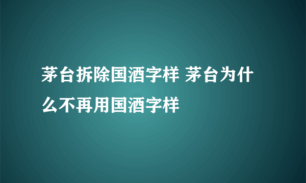 茅台拆除国酒字样 茅台为什么不再用国酒字样