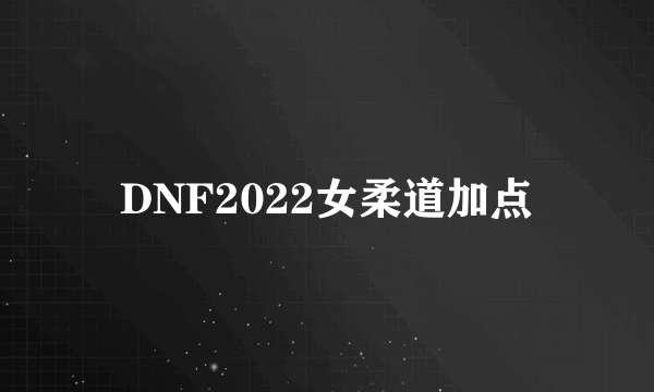 DNF2022女柔道加点