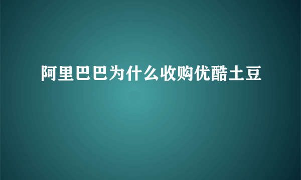 阿里巴巴为什么收购优酷土豆