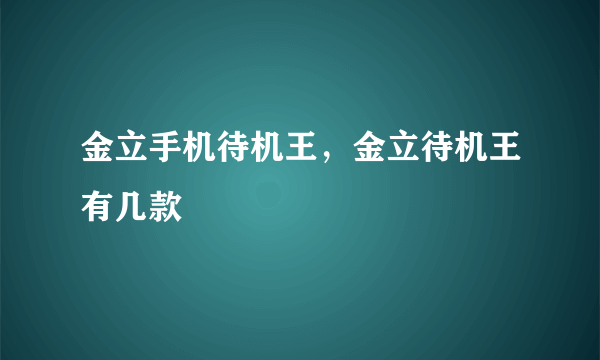 金立手机待机王，金立待机王有几款