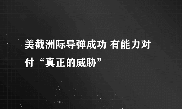 美截洲际导弹成功 有能力对付“真正的威胁”