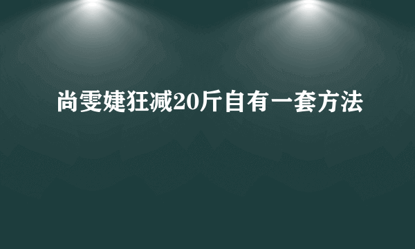 尚雯婕狂减20斤自有一套方法