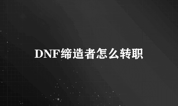 DNF缔造者怎么转职