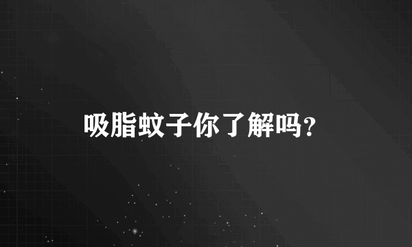 吸脂蚊子你了解吗？