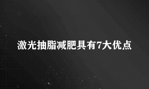 激光抽脂减肥具有7大优点