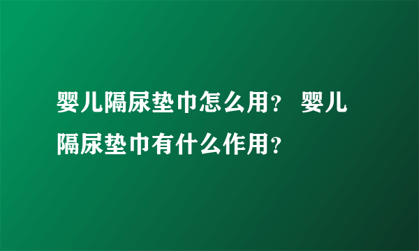 婴儿隔尿垫巾怎么用？ 婴儿隔尿垫巾有什么作用？