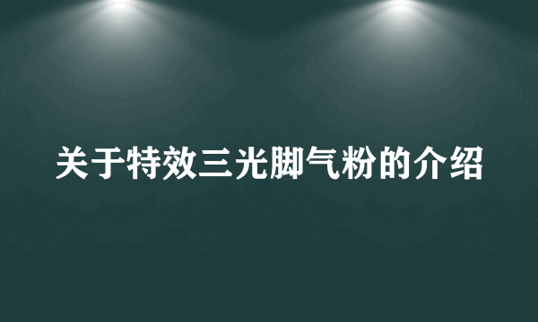 关于特效三光脚气粉的介绍