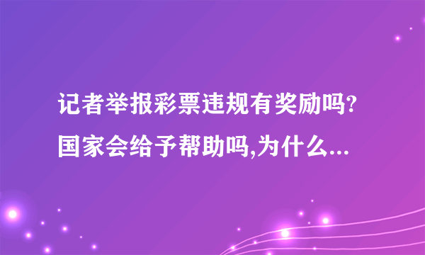 记者举报彩票违规有奖励吗?国家会给予帮助吗,为什么这样的好人那么少有想过