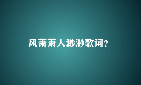 风萧萧人渺渺歌词？