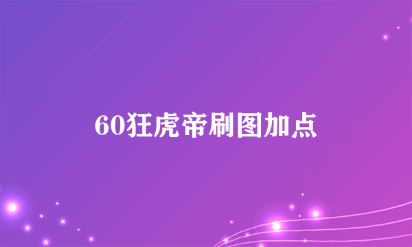 60狂虎帝刷图加点