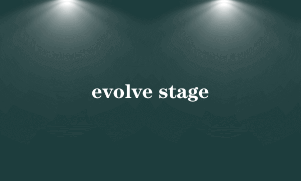 evolve stage