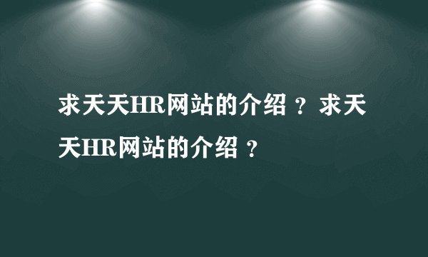 求天天HR网站的介绍 ？求天天HR网站的介绍 ？