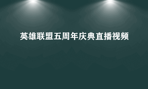 英雄联盟五周年庆典直播视频