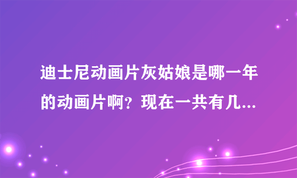 迪士尼动画片灰姑娘是哪一年的动画片啊？现在一共有几部了啊？