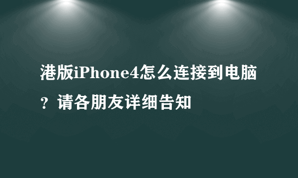 港版iPhone4怎么连接到电脑？请各朋友详细告知