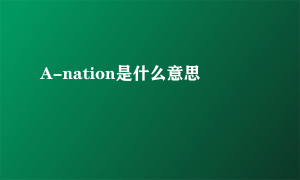 A-nation是什么意思