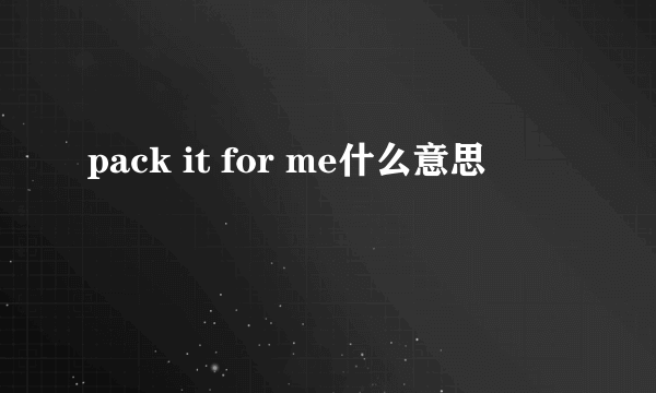 pack it for me什么意思