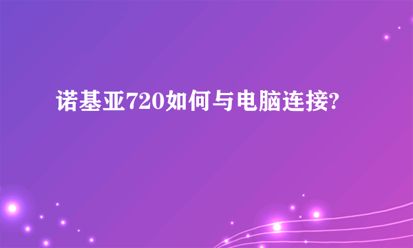 诺基亚720如何与电脑连接?