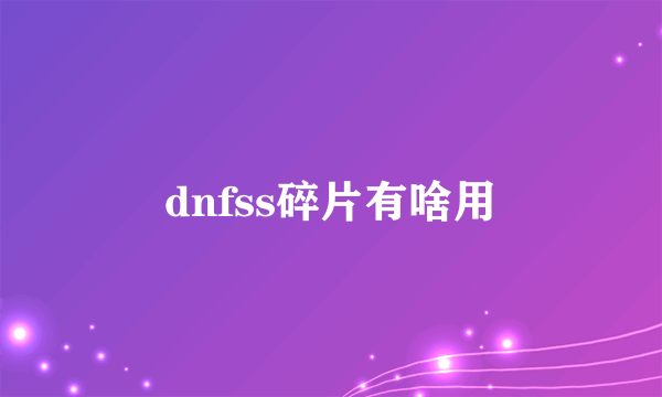 dnfss碎片有啥用