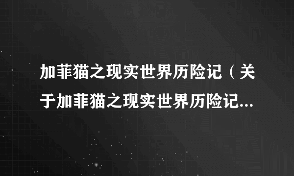 加菲猫之现实世界历险记（关于加菲猫之现实世界历险记的简介）