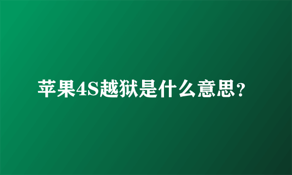 苹果4S越狱是什么意思？