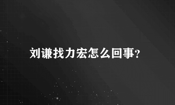 刘谦找力宏怎么回事？