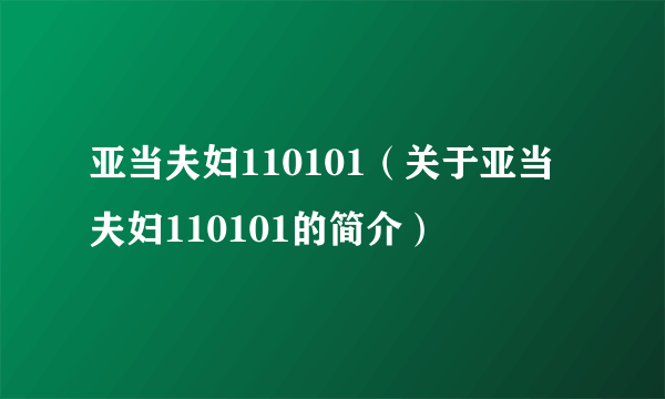 亚当夫妇110101（关于亚当夫妇110101的简介）