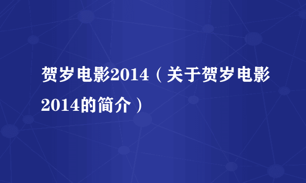 贺岁电影2014（关于贺岁电影2014的简介）